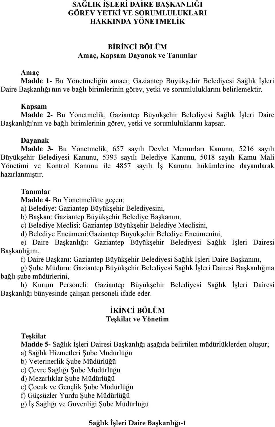 Kapsam Madde 2- Bu Yönetmelik, Gaziantep Büyükşehir Belediyesi Sağlık İşleri Daire Başkanlığı'nın ve bağlı birimlerinin görev, yetki ve sorumluluklarını kapsar.