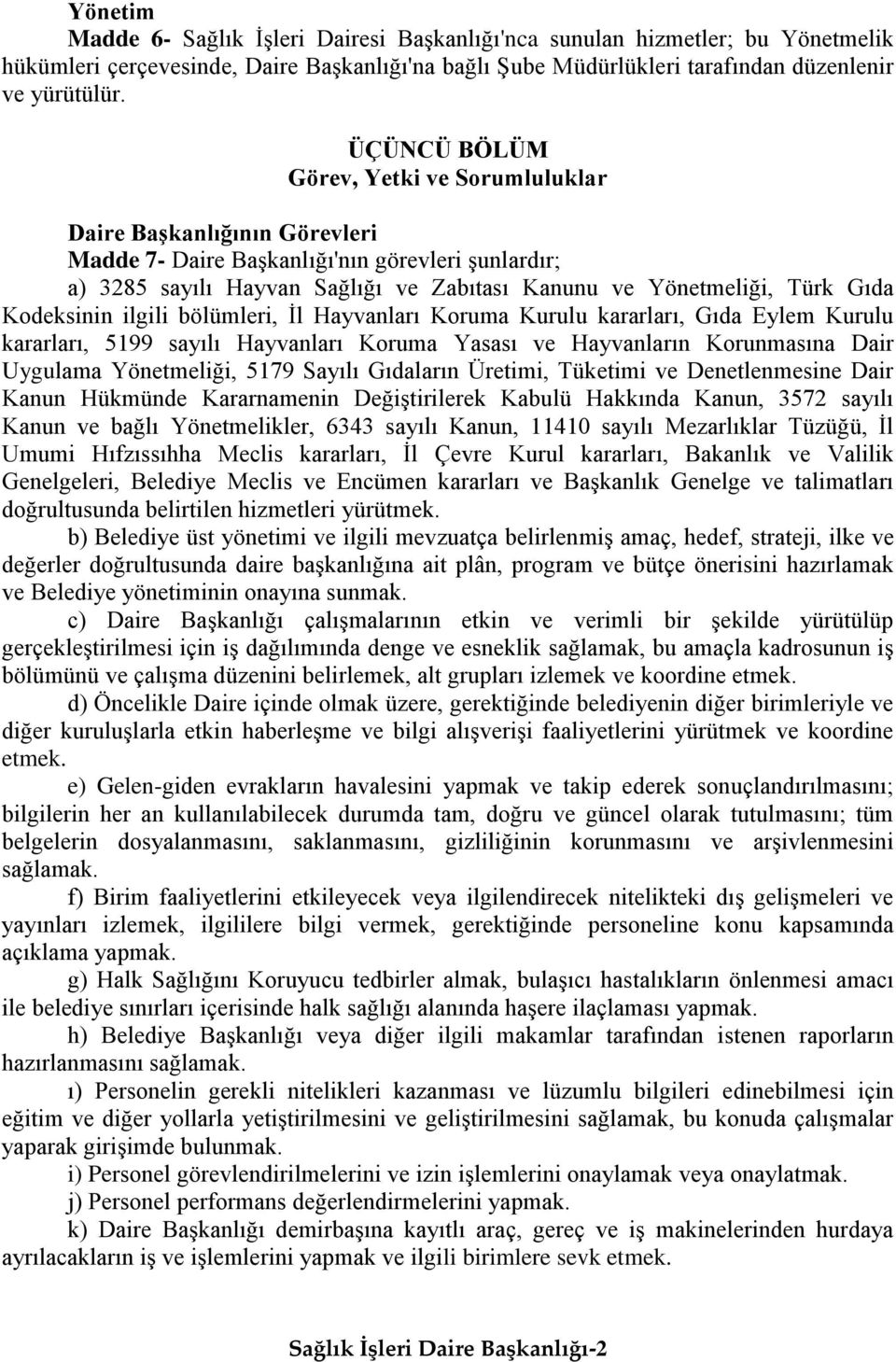 Kodeksinin ilgili bölümleri, İl Hayvanları Koruma Kurulu kararları, Gıda Eylem Kurulu kararları, 5199 sayılı Hayvanları Koruma Yasası ve Hayvanların Korunmasına Dair Uygulama Yönetmeliği, 5179 Sayılı