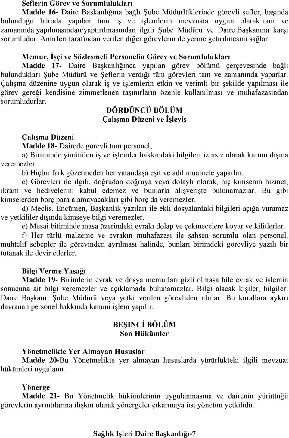 Memur, ĠĢçi ve SözleĢmeli Personelin Görev ve Sorumlulukları Madde 17- Daire Başkanlığınca yapılan görev bölümü çerçevesinde bağlı bulundukları Şube Müdürü ve Şeflerin verdiği tüm görevleri tam ve