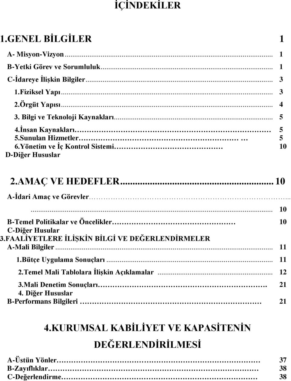 ..... 10 B-Temel Politikalar ve Öncelikler 10 C-Diğer Husular 3.FAALİYETLERE İLİŞKİN BİLGİ VE DEĞERLENDİRMELER A-Mali Bilgiler... 11 1.Bütçe Uygulama Sonuçları... 11 2.