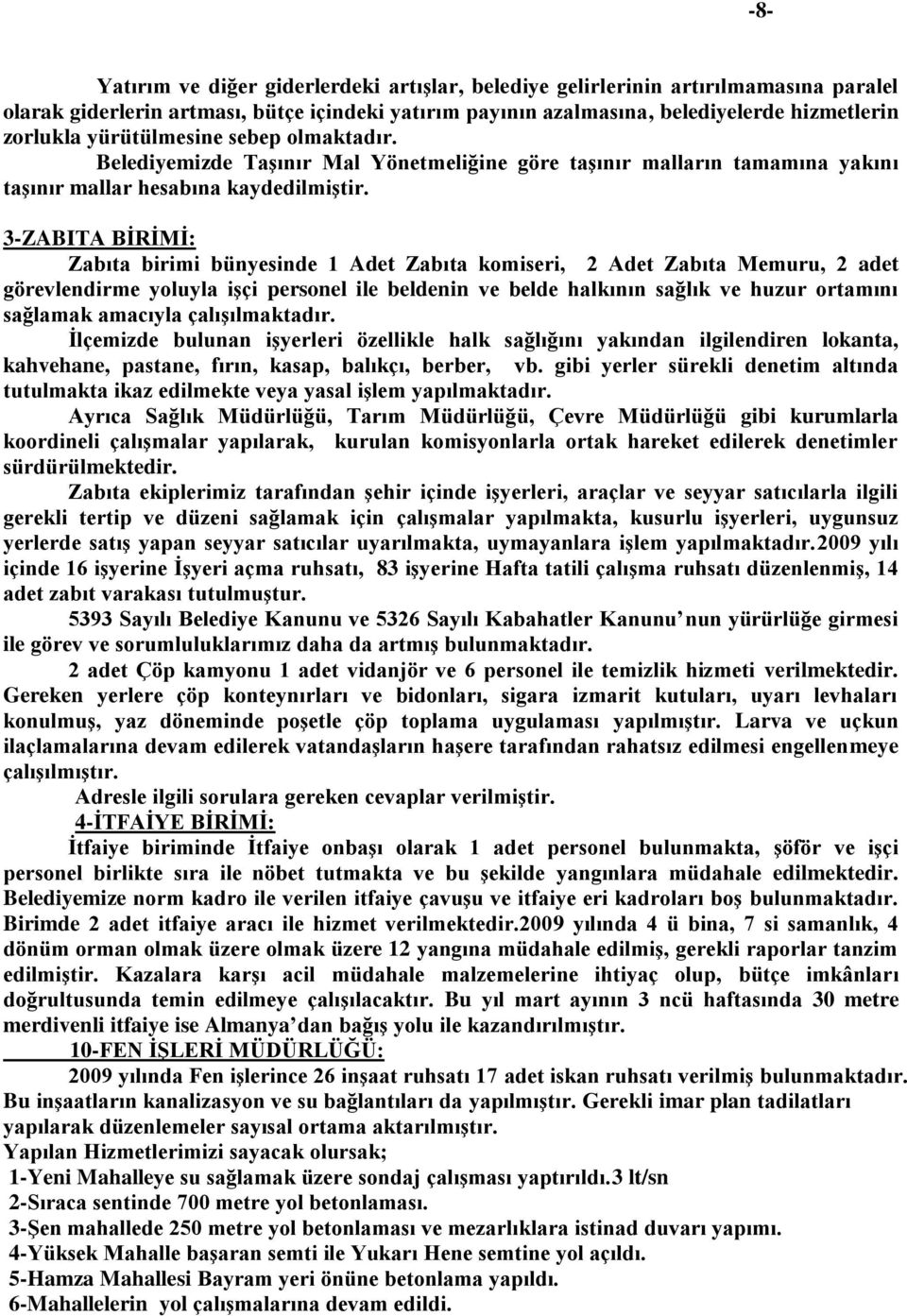 3-ZABITA BİRİMİ: Zabıta birimi bünyesinde 1 Adet Zabıta komiseri, 2 Adet Zabıta Memuru, 2 adet görevlendirme yoluyla işçi personel ile beldenin ve belde halkının sağlık ve huzur ortamını sağlamak