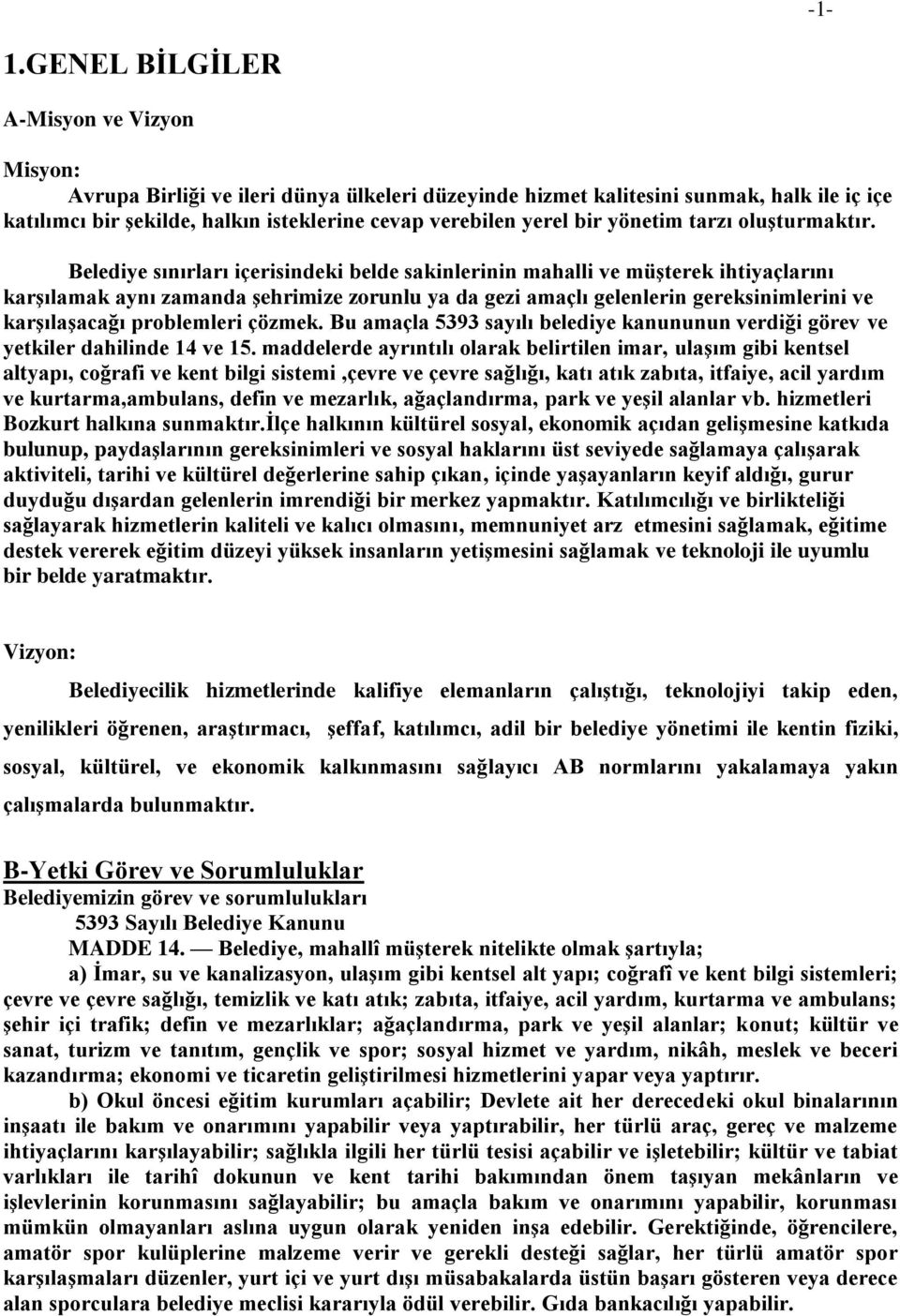 Belediye sınırları içerisindeki belde sakinlerinin mahalli ve müşterek ihtiyaçlarını karşılamak aynı zamanda şehrimize zorunlu ya da gezi amaçlı gelenlerin gereksinimlerini ve karşılaşacağı