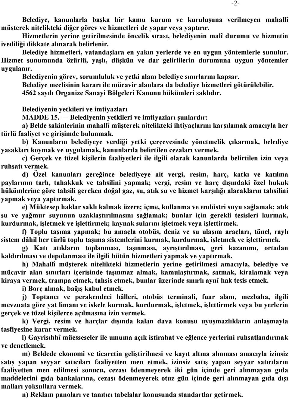 Belediye hizmetleri, vatandaşlara en yakın yerlerde ve en uygun yöntemlerle sunulur. Hizmet sunumunda özürlü, yaşlı, düşkün ve dar gelirlilerin durumuna uygun yöntemler uygulanır.