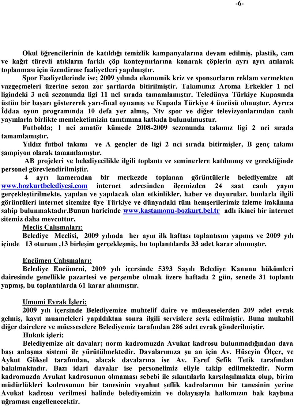 Takımımız Aroma Erkekler 1 nci ligindeki 3 ncü sezonunda ligi 11 nci sırada tamamlamıştır.