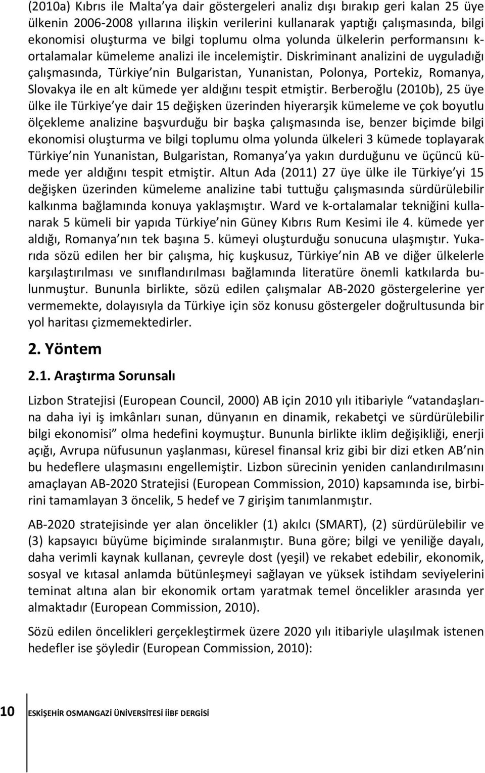 Diskriminant analizini de uyguladığı çalışmasında, Türkiye nin Bulgaristan, Yunanistan, Polonya, Portekiz, Romanya, Slovakya ile en alt kümede yer aldığını tespit etmiştir.