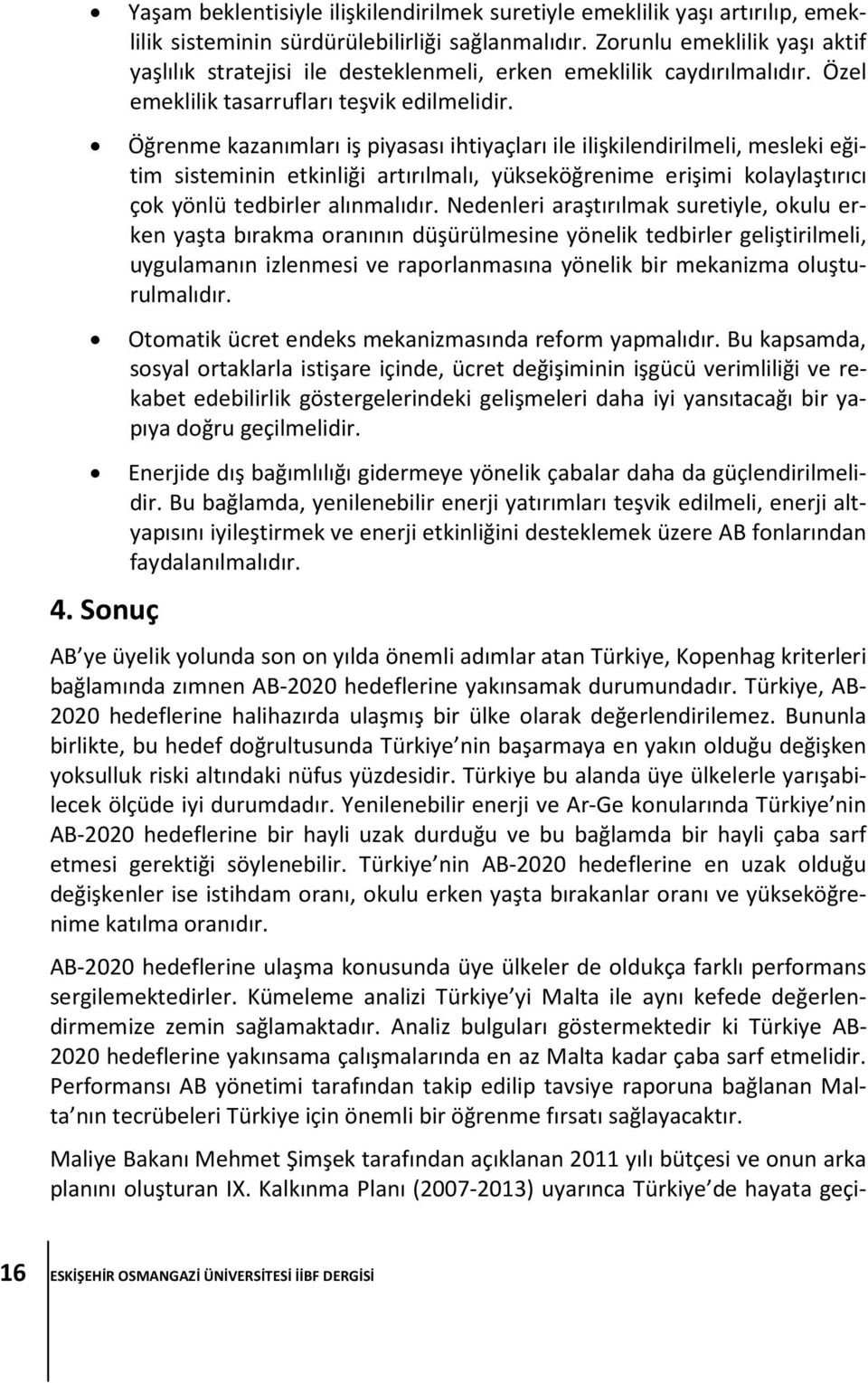 Öğrenme kazanımları iş piyasası ihtiyaçları ile ilişkilendirilmeli, mesleki eğitim sisteminin etkinliği artırılmalı, yükseköğrenime erişimi kolaylaştırıcı çok yönlü tedbirler alınmalıdır.