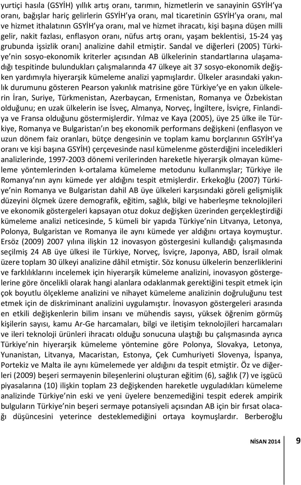 Sandal ve diğerleri (2005) Türkiye nin sosyo-ekonomik kriterler açısından AB ülkelerinin standartlarına ulaşamadığı tespitinde bulundukları çalışmalarında 47 ülkeye ait 37 sosyo-ekonomik değişken