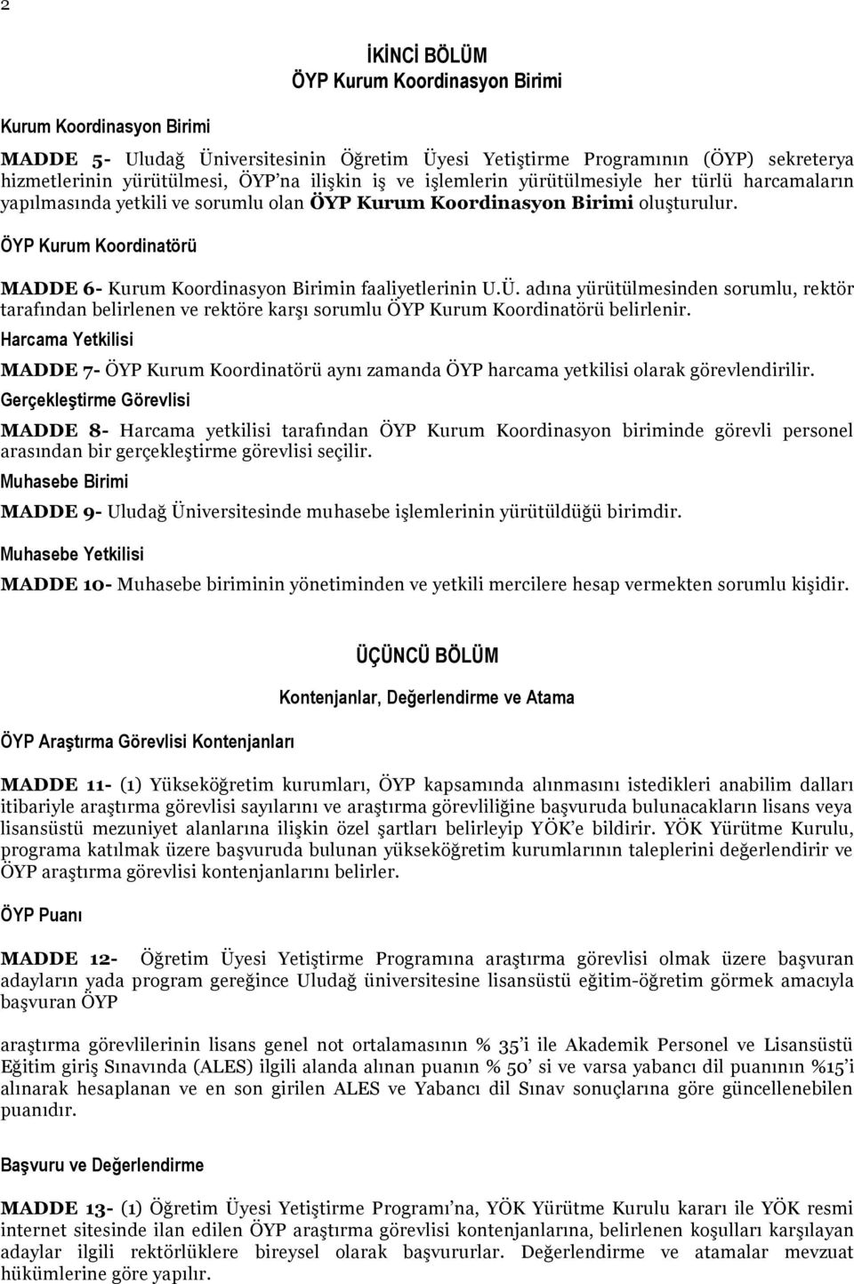 ÖYP Kurum Koordinatörü MADDE 6- Kurum Koordinasyon Birimin faaliyetlerinin U.Ü. adına yürütülmesinden sorumlu, rektör tarafından belirlenen ve rektöre karşı sorumlu ÖYP Kurum Koordinatörü belirlenir.