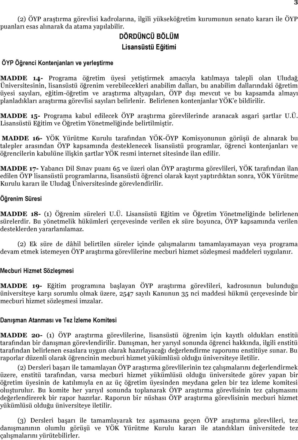 verebilecekleri anabilim dalları, bu anabilim dallarındaki öğretim üyesi sayıları, eğitim-öğretim ve araştırma altyapıları, ÖYP dışı mevcut ve bu kapsamda almayı planladıkları araştırma görevlisi