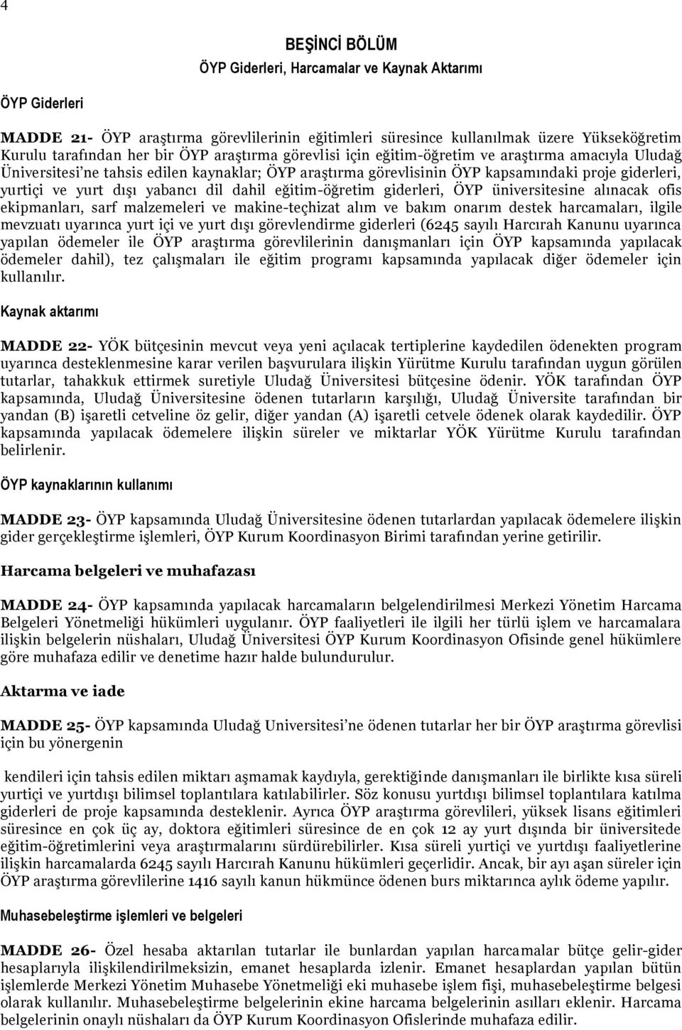 dil dahil eğitim-öğretim giderleri, ÖYP üniversitesine alınacak ofis ekipmanları, sarf malzemeleri ve makine-teçhizat alım ve bakım onarım destek harcamaları, ilgile mevzuatı uyarınca yurt içi ve