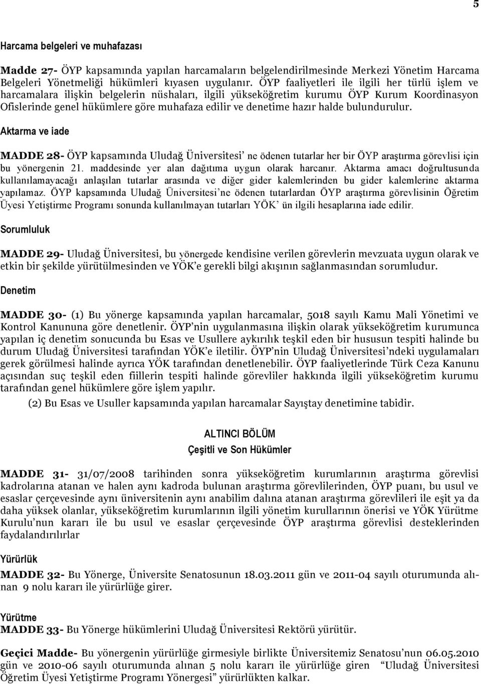 denetime hazır halde bulundurulur. Aktarma ve iade MADDE 28- ÖYP kapsamında Uludağ Üniversitesi ne ödenen tutarlar her bir ÖYP araştırma görevlisi için bu yönergenin 21.