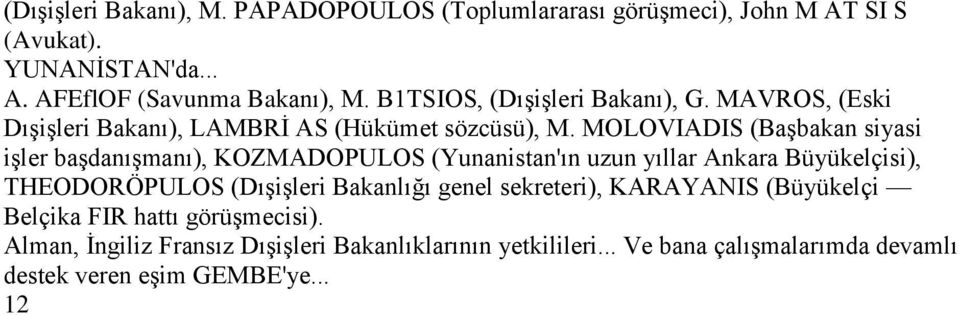 MOLOVIADIS (BaĢbakan siyasi iģler baģdanıģmanı), KOZMADOPULOS (Yunanistan'ın uzun yıllar Ankara Büyükelçisi), THEODORÖPULOS (DıĢiĢleri Bakanlığı