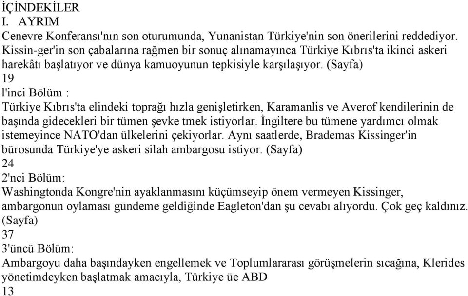 (Sayfa) 19 l'inci Bölüm : Türkiye Kıbrıs'ta elindeki toprağı hızla geniģletirken, Karamanlis ve Averof kendilerinin de baģında gidecekleri bir tümen Ģevke tmek istiyorlar.