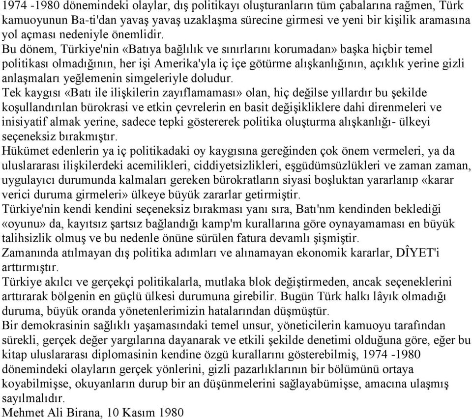 Bu dönem, Türkiye'nin «Batıya bağlılık ve sınırlarını korumadan» baģka hiçbir temel politikası olmadığının, her iģi Amerika'yla iç içe götürme alıģkanlığının, açıklık yerine gizli anlaģmaları