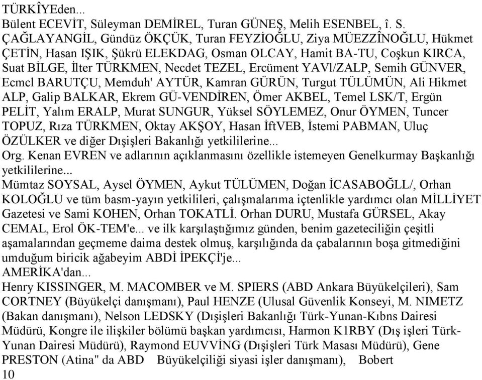 ÇAĞLAYANGĠL, Gündüz ÖKÇÜK, Turan FEYZĠOĞLU, Ziya MÜEZZÎNOĞLU, Hükmet ÇETĠN, Hasan IġIK, ġükrü ELEKDAG, Osman OLCAY, Hamit BA-TU, CoĢkun KIRCA, Suat BĠLGE, Ġlter TÜRKMEN, Necdet TEZEL, Ercüment