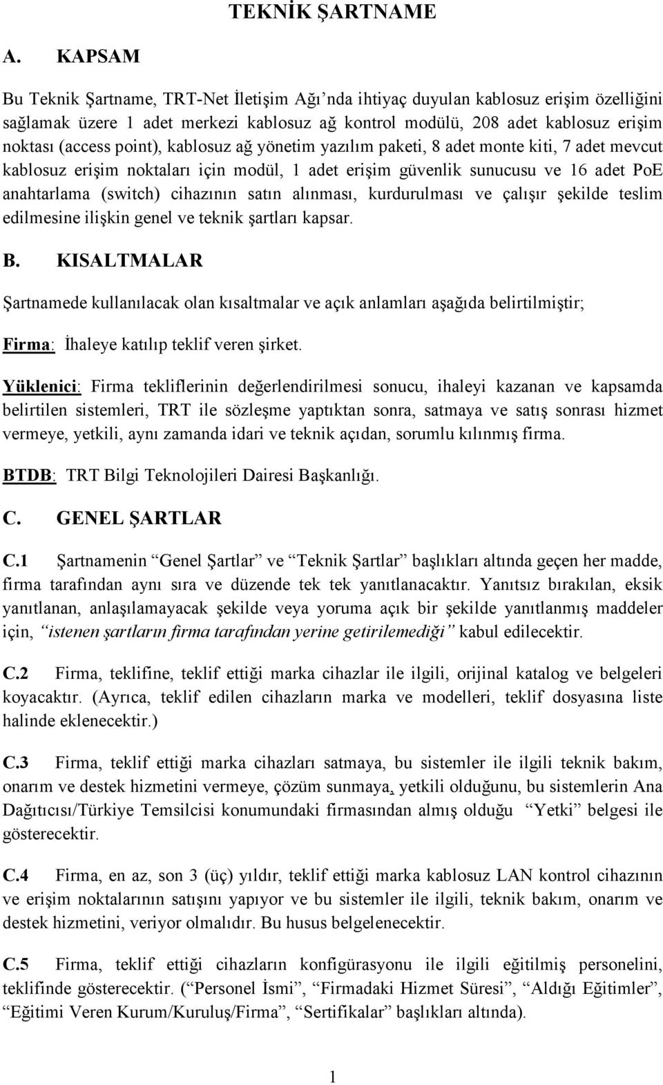 point), kablosuz ağ yönetim yazılım paketi, 8 adet monte kiti, 7 adet mevcut kablosuz erişim noktaları için modül, 1 adet erişim güvenlik sunucusu ve 16 adet PoE anahtarlama (switch) cihazının satın