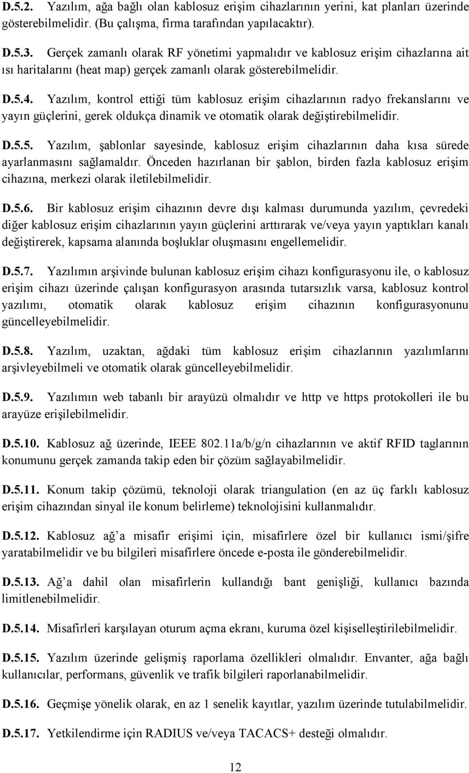 Yazılım, kontrol ettiği tüm kablosuz erişim cihazlarının radyo frekanslarını ve yayın güçlerini, gerek oldukça dinamik ve otomatik olarak değiştirebilmelidir. D.5.