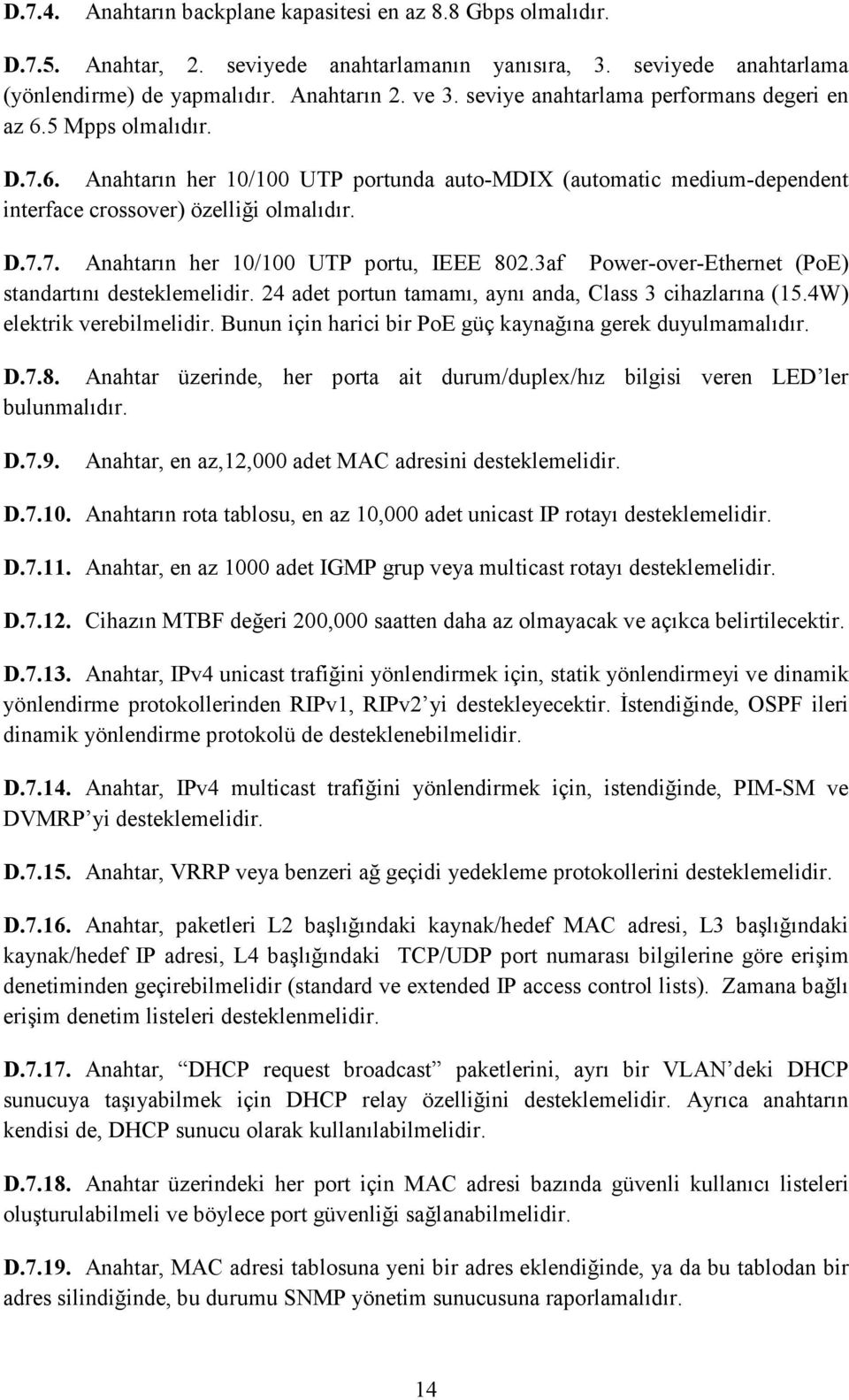 3af Power-over-Ethernet (PoE) standartını desteklemelidir. 24 adet portun tamamı, aynı anda, Class 3 cihazlarına (15.4W) elektrik verebilmelidir.