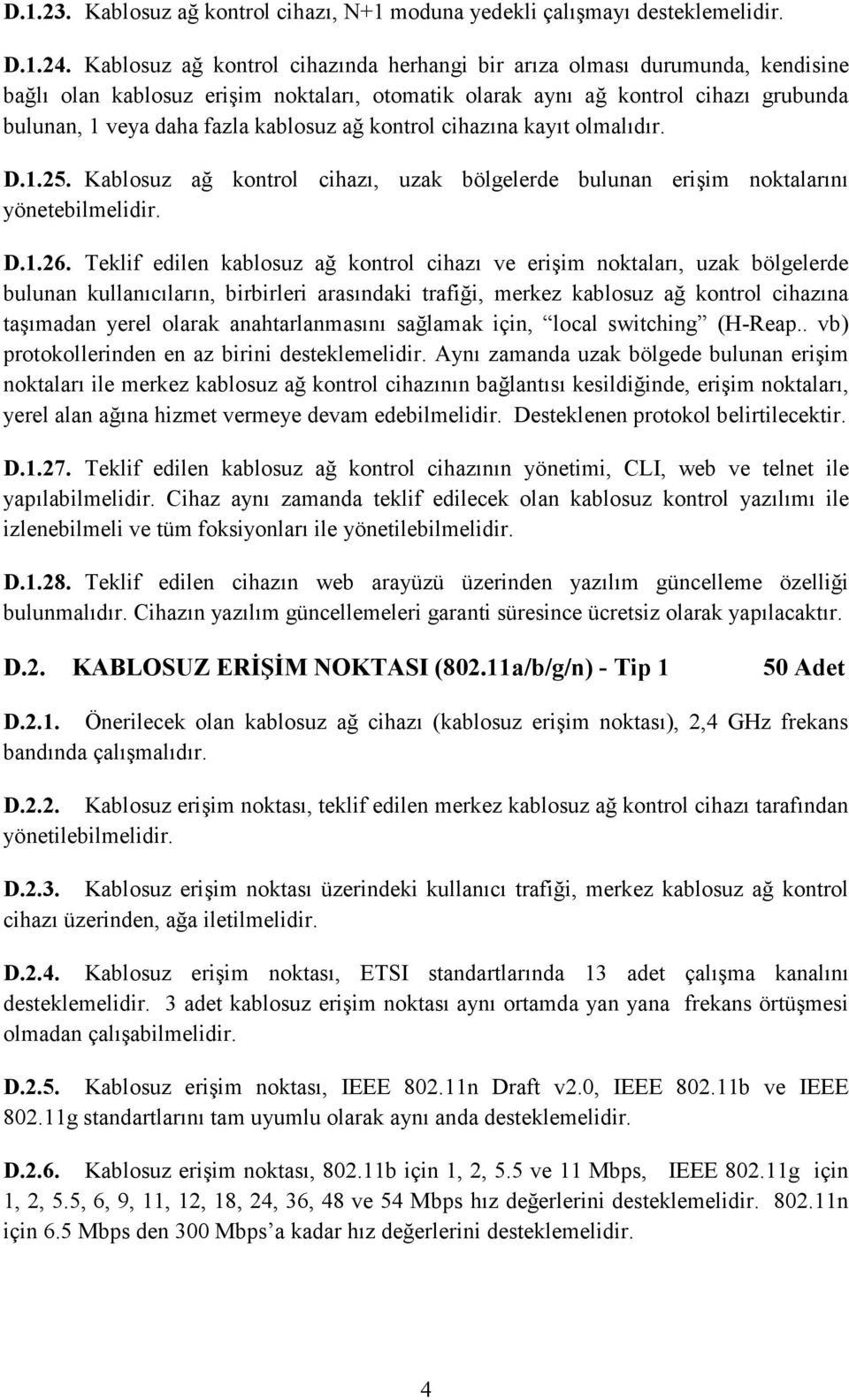 ağ kontrol cihazına kayıt olmalıdır. D.1.25. Kablosuz ağ kontrol cihazı, uzak bölgelerde bulunan erişim noktalarını yönetebilmelidir. D.1.26.