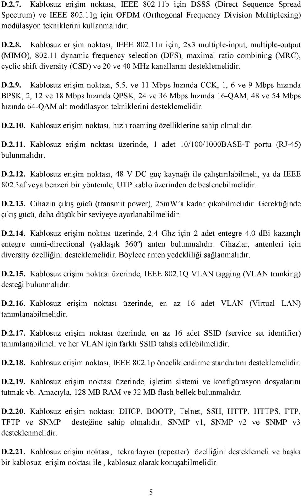 11 dynamic frequency selection (DFS), maximal ratio combining (MRC), cyclic shift diversity (CSD) ve 20 ve 40 MHz kanallarını desteklemelidir. D.2.9. Kablosuz erişim noktası, 5.