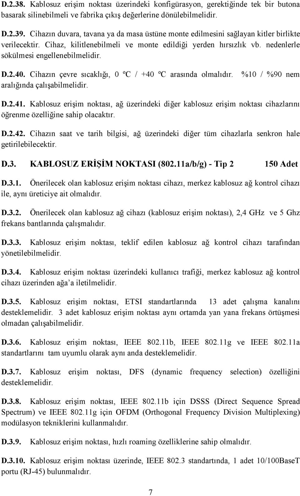 nedenlerle sökülmesi engellenebilmelidir. D.2.40. Cihazın çevre sıcaklığı, 0 ºC / +40 ºC arasında olmalıdır. aralığında çalışabilmelidir. %10 / %90 nem D.2.41.