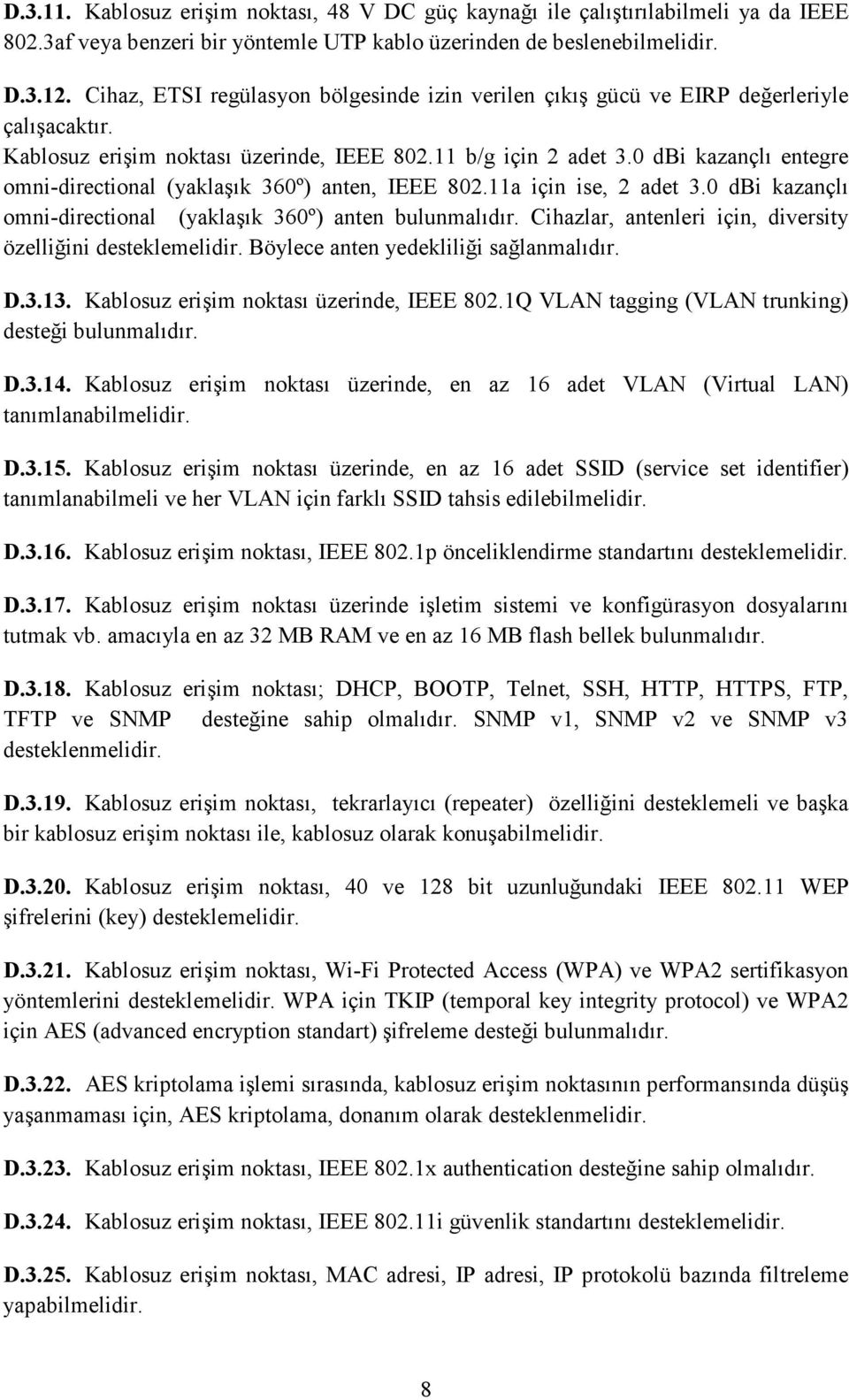 0 dbi kazançlı entegre omni-directional (yaklaşık 360º) anten, IEEE 802.11a için ise, 2 adet 3.0 dbi kazançlı omni-directional (yaklaşık 360º) anten bulunmalıdır.