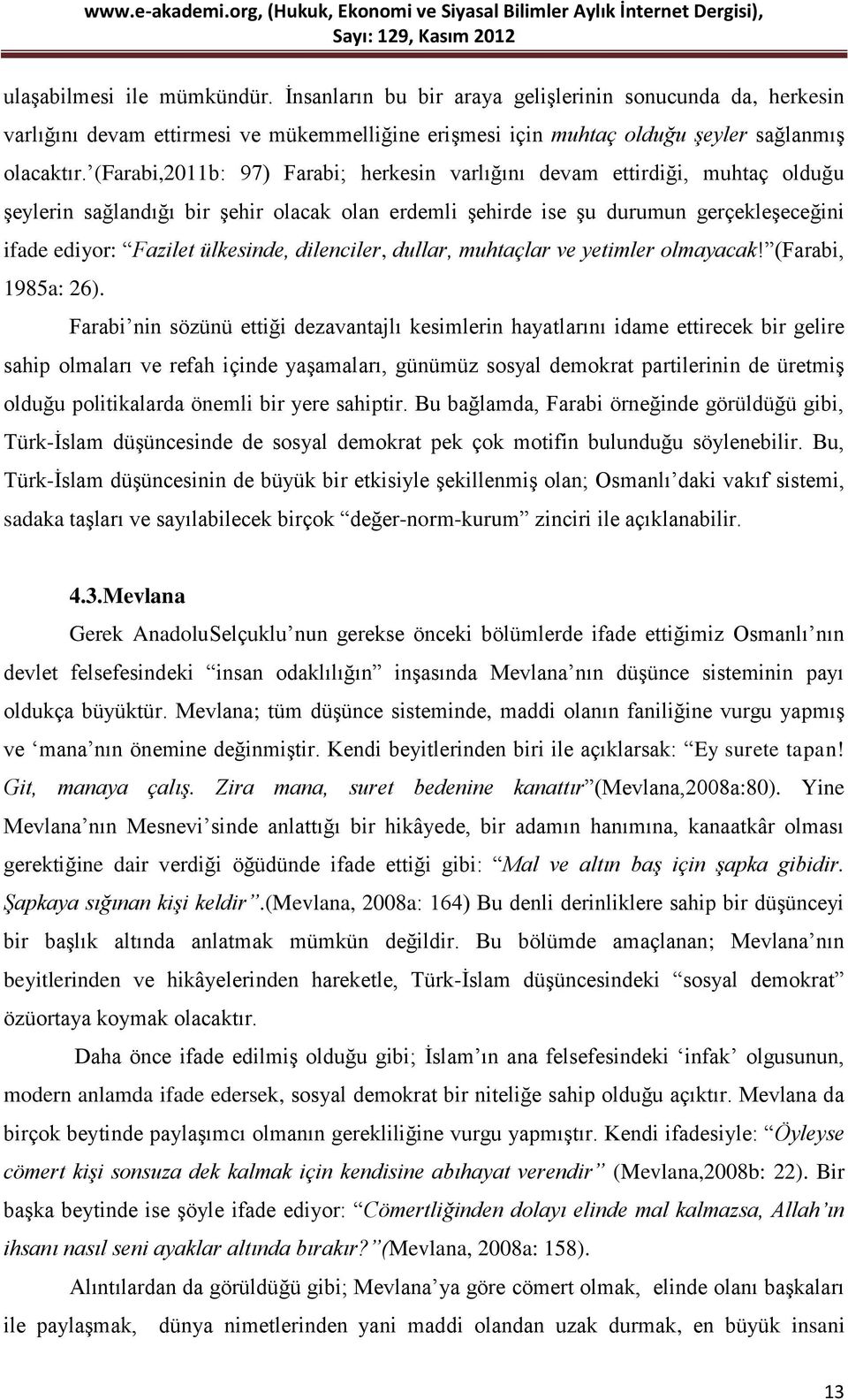 dilenciler, dullar, muhtaçlar ve yetimler olmayacak! (Farabi, 1985a: 26).