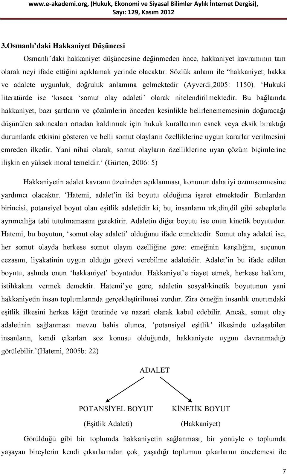 Bu bağlamda hakkaniyet, bazı Ģartların ve çözümlerin önceden kesinlikle belirlenememesinin doğuracağı düģünülen sakıncaları ortadan kaldırmak için hukuk kurallarının esnek veya eksik bıraktığı