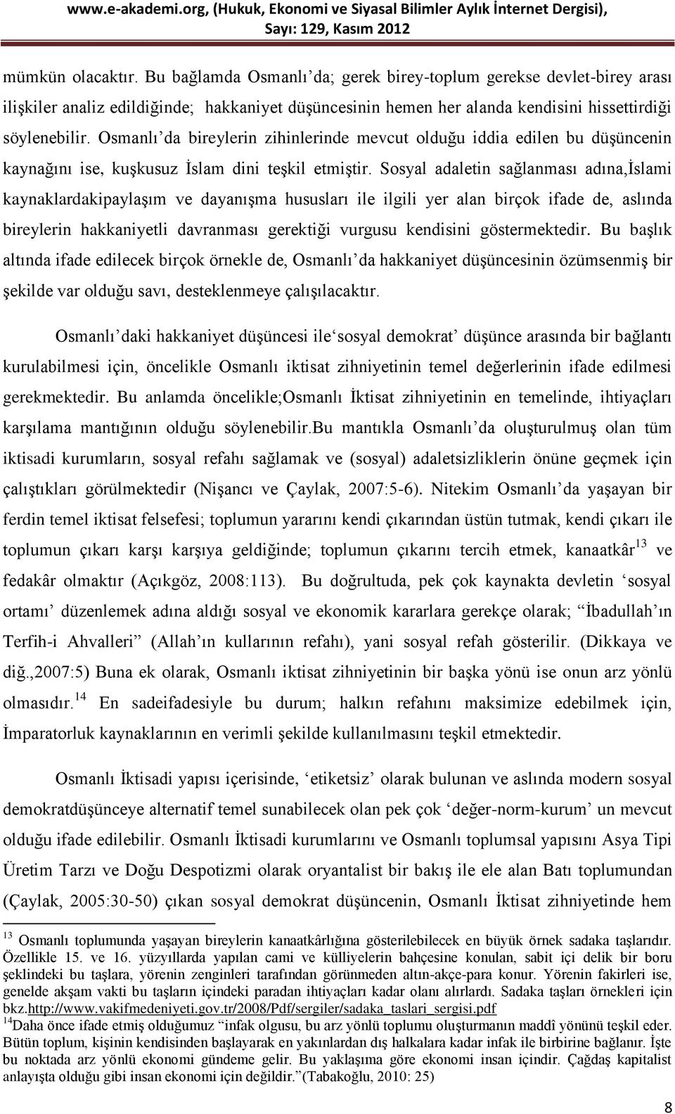 Sosyal adaletin sağlanması adına,ġslami kaynaklardakipaylaģım ve dayanıģma hususları ile ilgili yer alan birçok ifade de, aslında bireylerin hakkaniyetli davranması gerektiği vurgusu kendisini