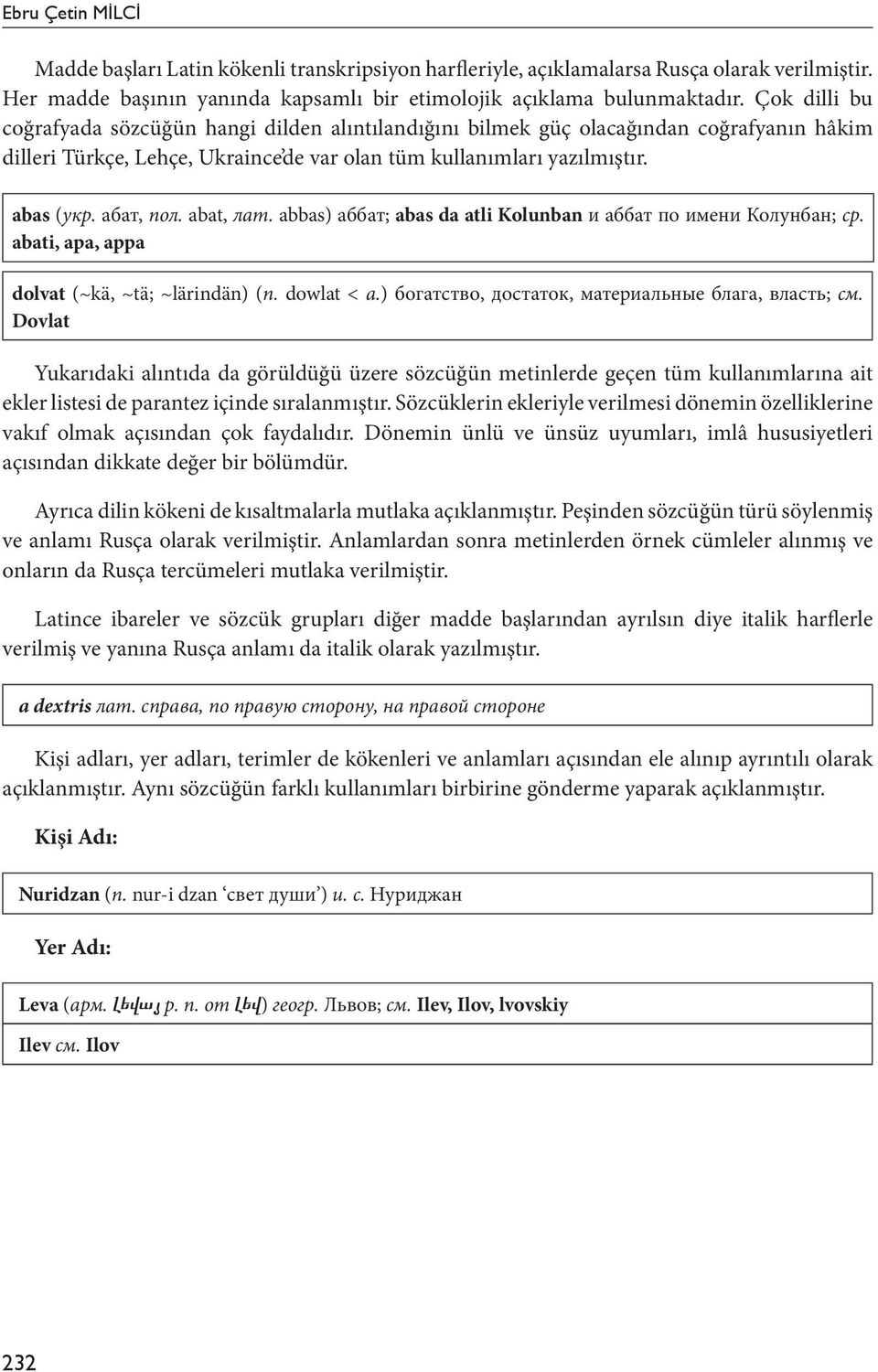 abat, лат. abbas) аббат; abas da atli Kolunban и аббат по имени Колунбан; ср. abati, apa, appa dolvat (~kä, ~tä; ~lärindän) (п. dowlat < а.) богатство, достаток, материальные блага, власть; см.