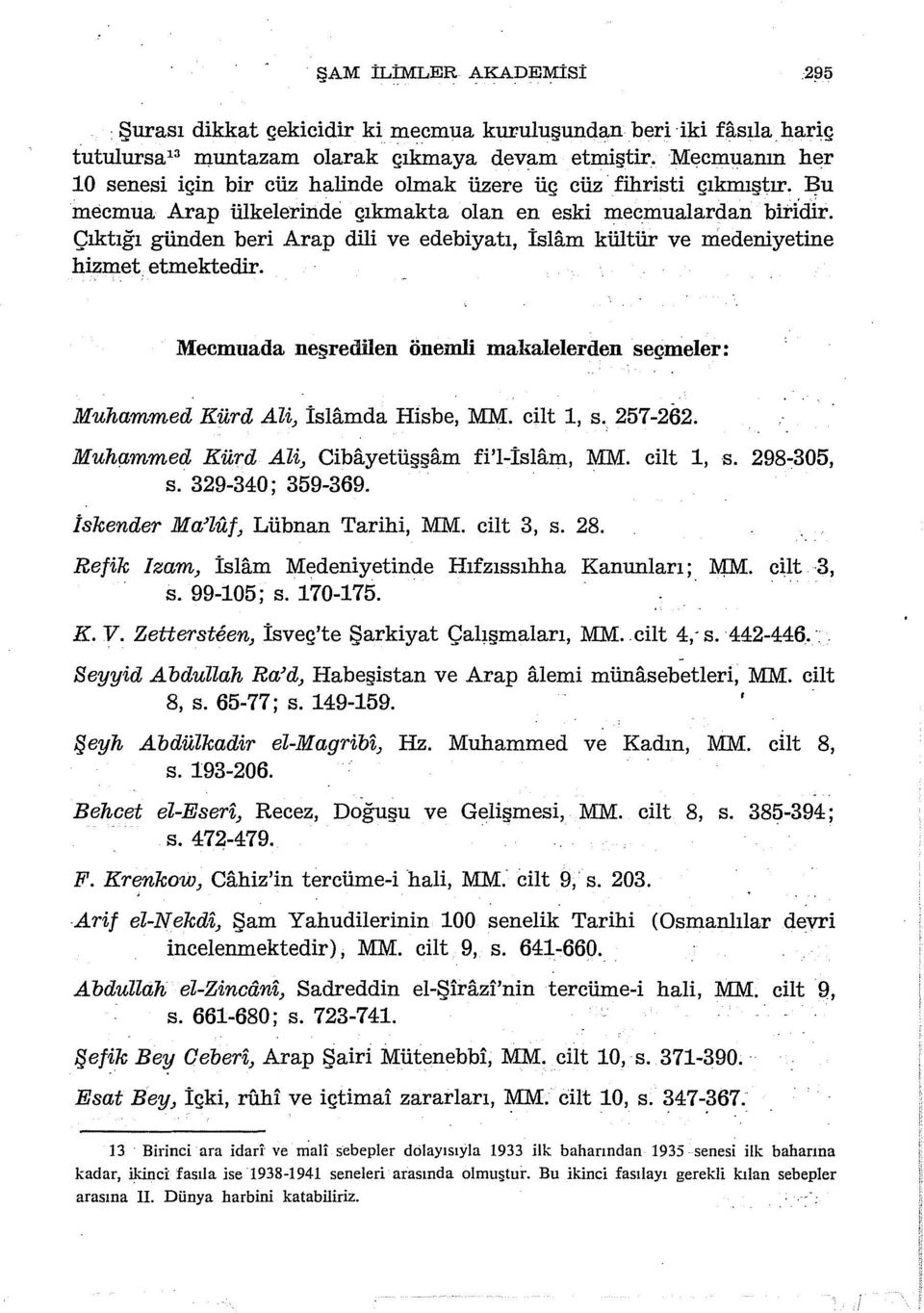 Çıktığı günden beri Arap dili ve edebiyatı, İslam kültür ve medeniyetine hizmet etmektedir. Mecmuada neşredilen önemli makalelerden seçmeler: Muhammed Kürd AZi) İslamda Hisbe, MM. cilt 1, s. 257-262.