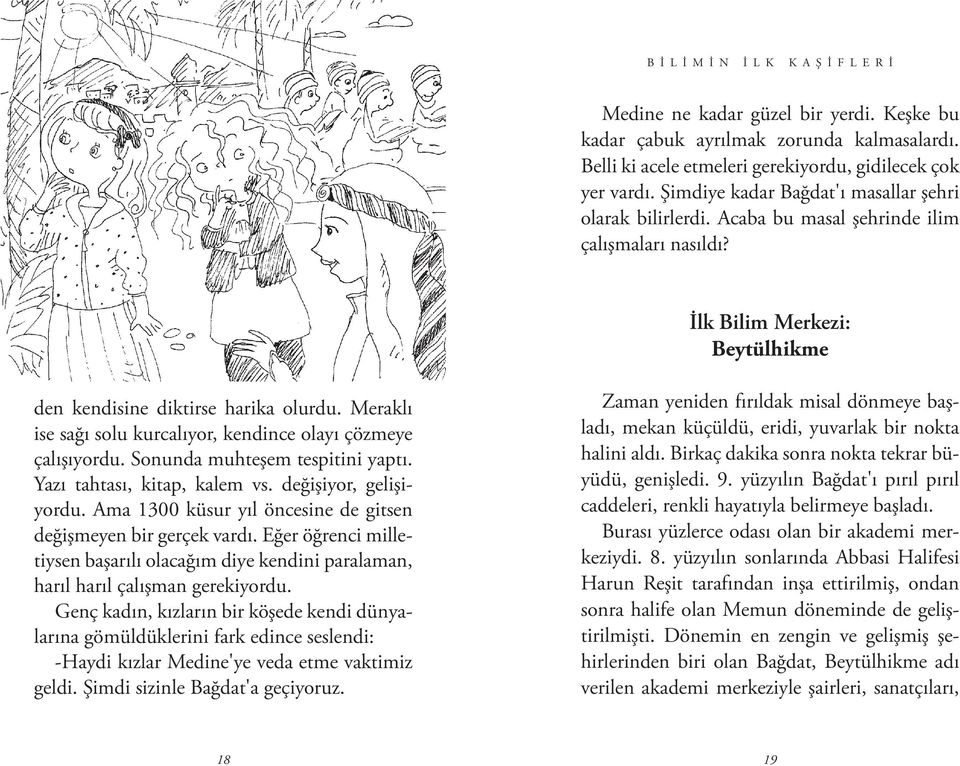 Meraklı ise sağı solu kurcalıyor, kendince olayı çözmeye çalışıyordu. Sonunda muhteşem tespitini yaptı. Yazı tahtası, kitap, kalem vs. değişiyor, gelişiyordu.