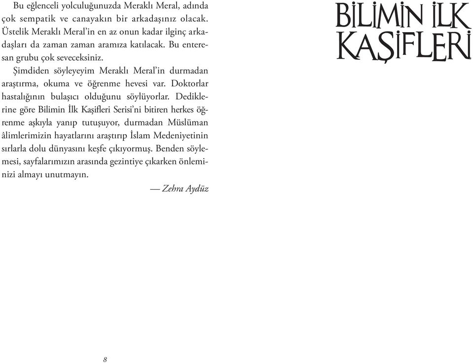 Şimdiden söyleyeyim Meraklı Meral in durmadan araştırma, okuma ve öğrenme hevesi var. Doktorlar hastalığının bulaşıcı olduğunu söylüyorlar.