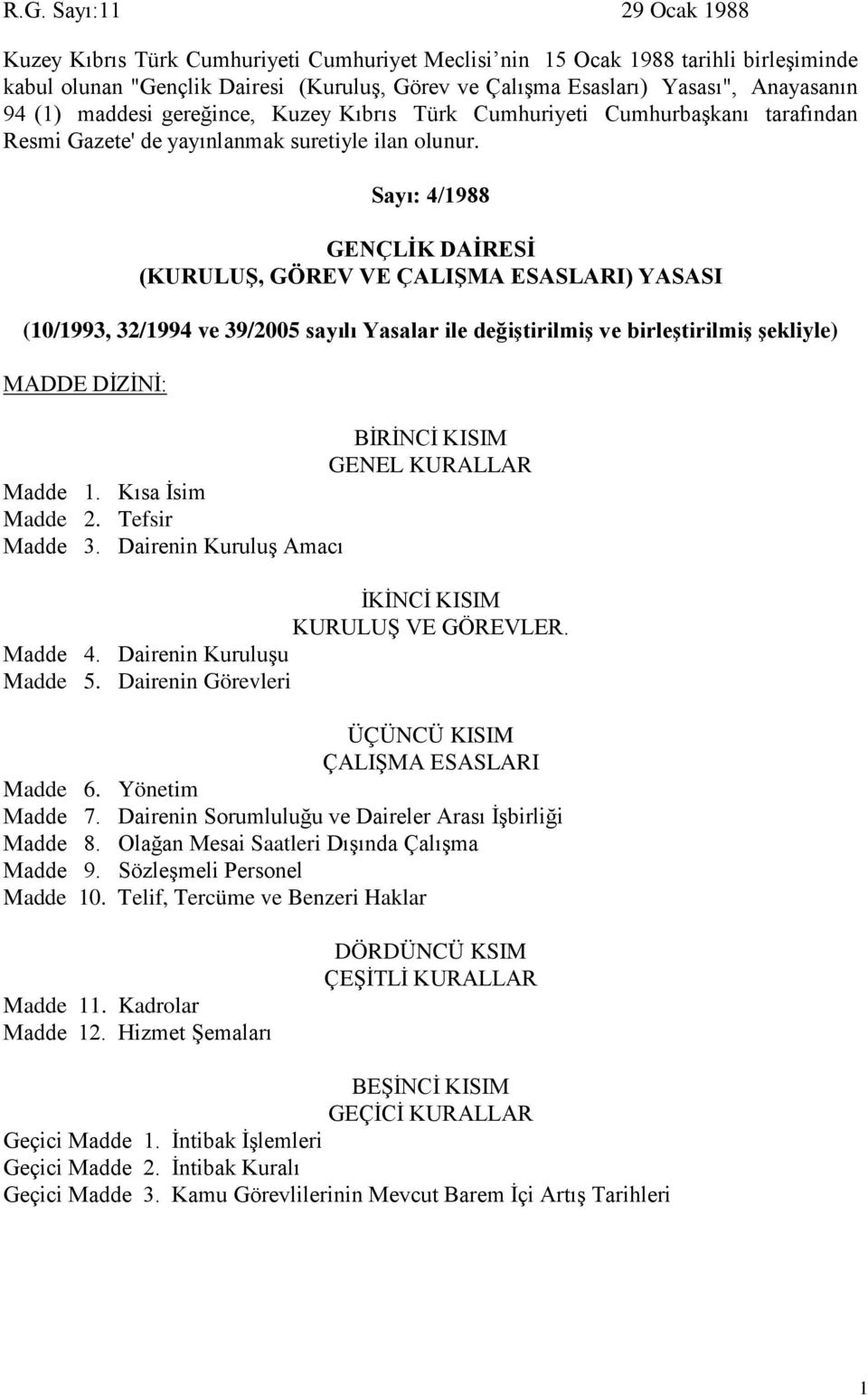 Sayı: 4/1988 (KURULUŞ, GÖREV VE ÇALIŞMA ESASLARI) YASASI (10/1993, 32/1994 ve 39/2005 sayılı Yasalar ile değiştirilmiş ve birleştirilmiş şekliyle) MADDE DİZİNİ: BİRİNCİ KISIM GENEL KURALLAR Madde 1.