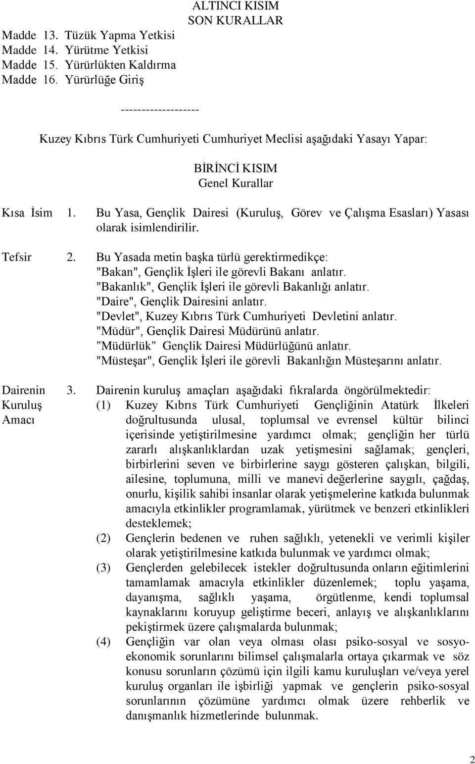 Bu Yasa, Gençlik Dairesi (Kuruluş, Görev ve Çalışma Esasları) Yasası olarak isimlendirilir. Tefsir 2. Bu Yasada metin başka türlü gerektirmedikçe: "Bakan", Gençlik İşleri ile görevli Bakanı anlatır.