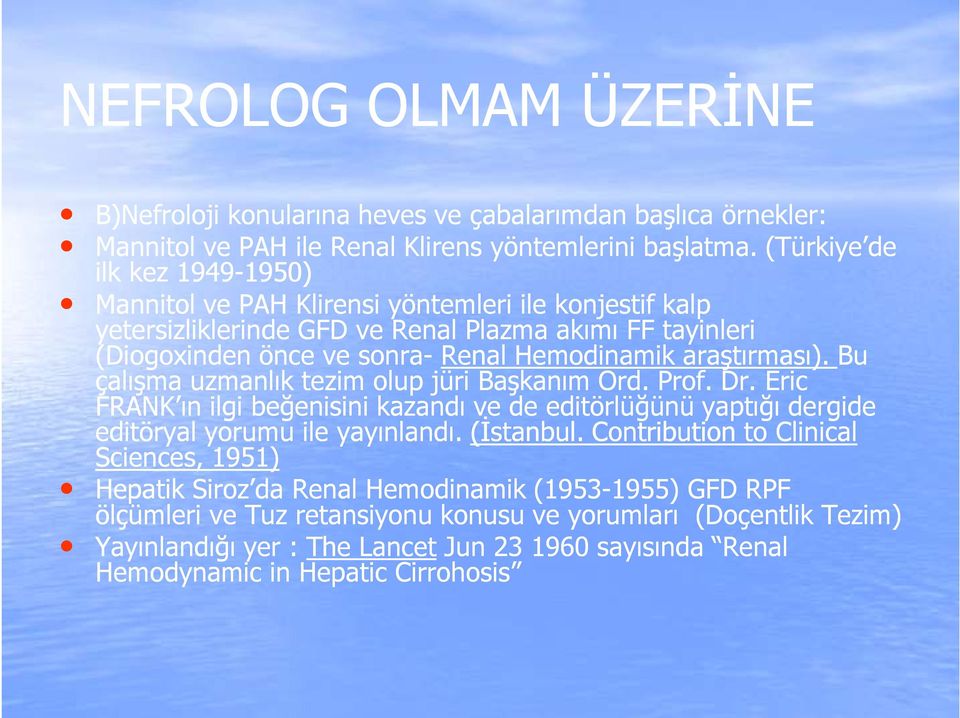 Hemodinamik araştırması). Bu çalışma uzmanlık tezim olup jüri Başkanım Ord. Prof. Dr. Eric FRANK ın ilgi beğenisini kazandı ve de editörlüğünü yaptığı dergide editöryal yorumu ile yayınlandı.