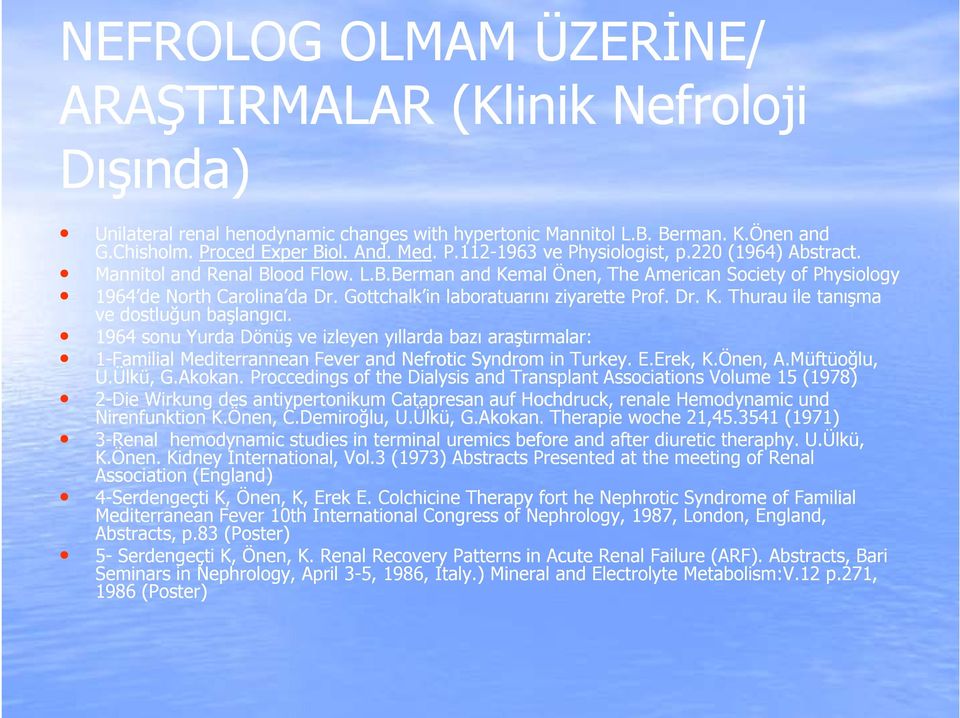 1964 sonu Yurda Dönüş ve izleyen yıllarda bazı araştırmalar: 1-Familial Mediterrannean Fever and Nefrotic Syndrom in Turkey. E.Erek, K.Önen, A.Müftüoğlu, U.Ülkü, G.Akokan.