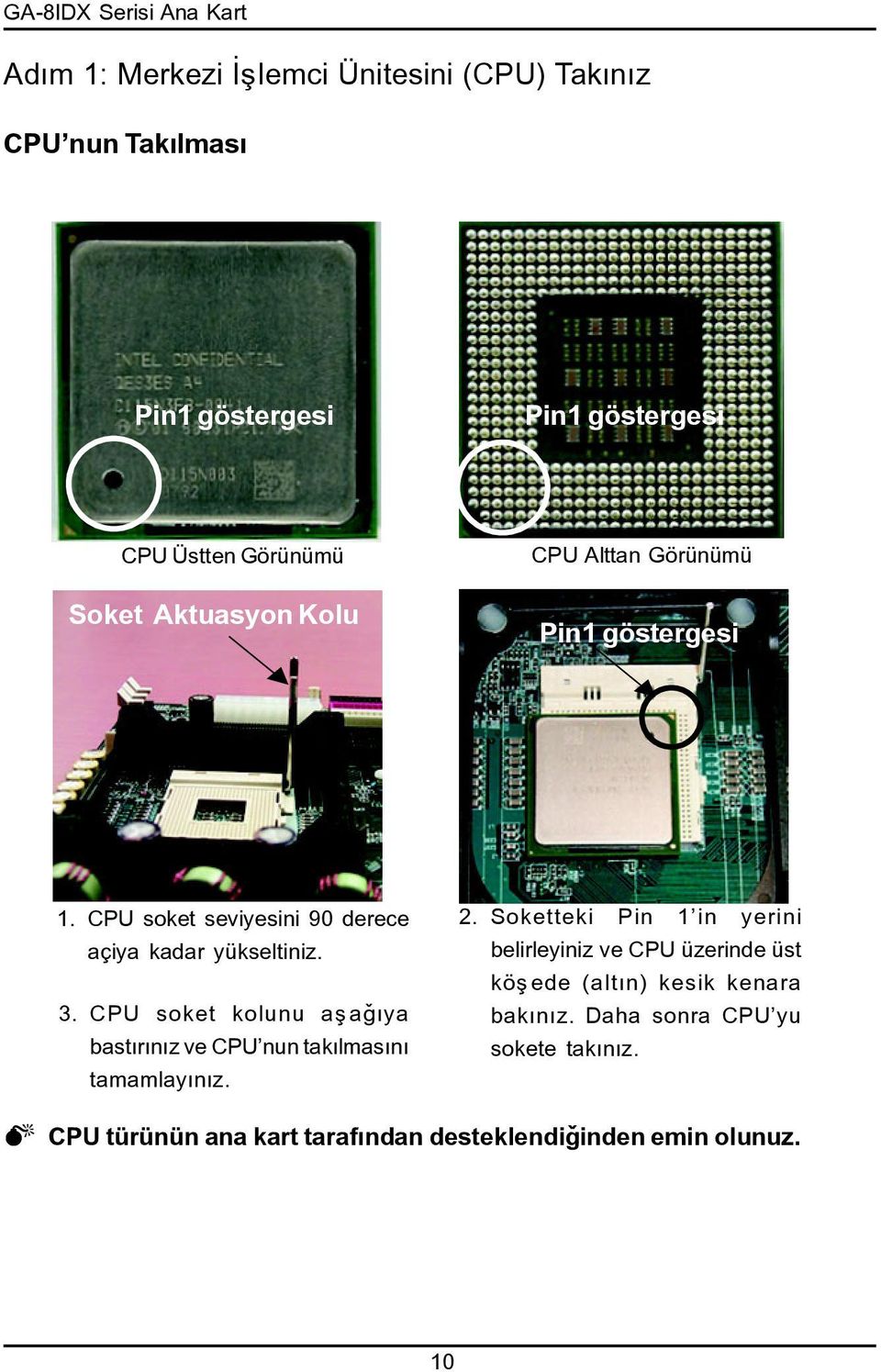 CPU soket kolunu aþaðýya kolunu çekiniz ve 90 bastýrýnýz ve CPU nun takýlmasýný tamamlayýnýz. 2.