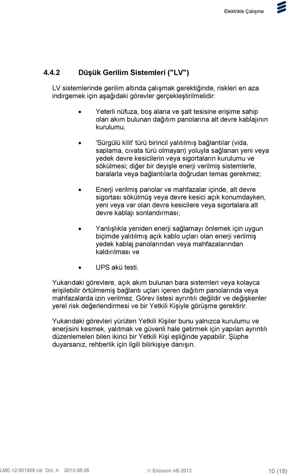 sağlanan yeni veya yedek devre kesicilerin veya sigortaların kurulumu ve sökülmesi; diğer bir deyişle enerji verilmiş sistemlerle, baralarla veya bağlantılarla doğrudan temas gerekmez; Enerji