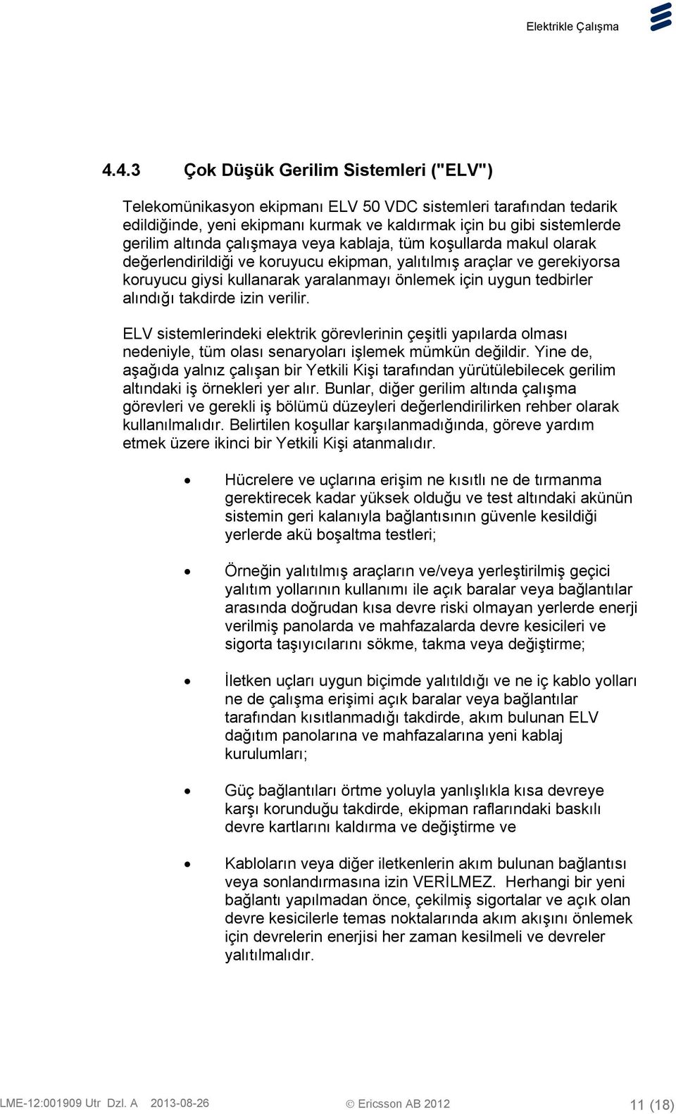 alındığı takdirde izin verilir. ELV sistemlerindeki elektrik görevlerinin çeşitli yapılarda olması nedeniyle, tüm olası senaryoları işlemek mümkün değildir.