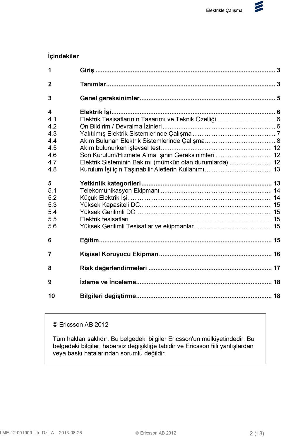 .. 12 4.8 Kurulum İşi için Taşınabilir Aletlerin Kullanımı... 13 5 Yetkinlik kategorileri... 13 5.1 Telekomünikasyon Ekipmanı... 14 5.2 Küçük Elektrik İşi... 14 5.3 Yüksek Kapasiteli DC... 15 5.