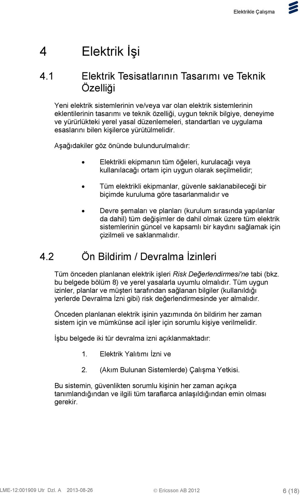 yürürlükteki yerel yasal düzenlemeleri, standartları ve uygulama esaslarını bilen kişilerce yürütülmelidir.