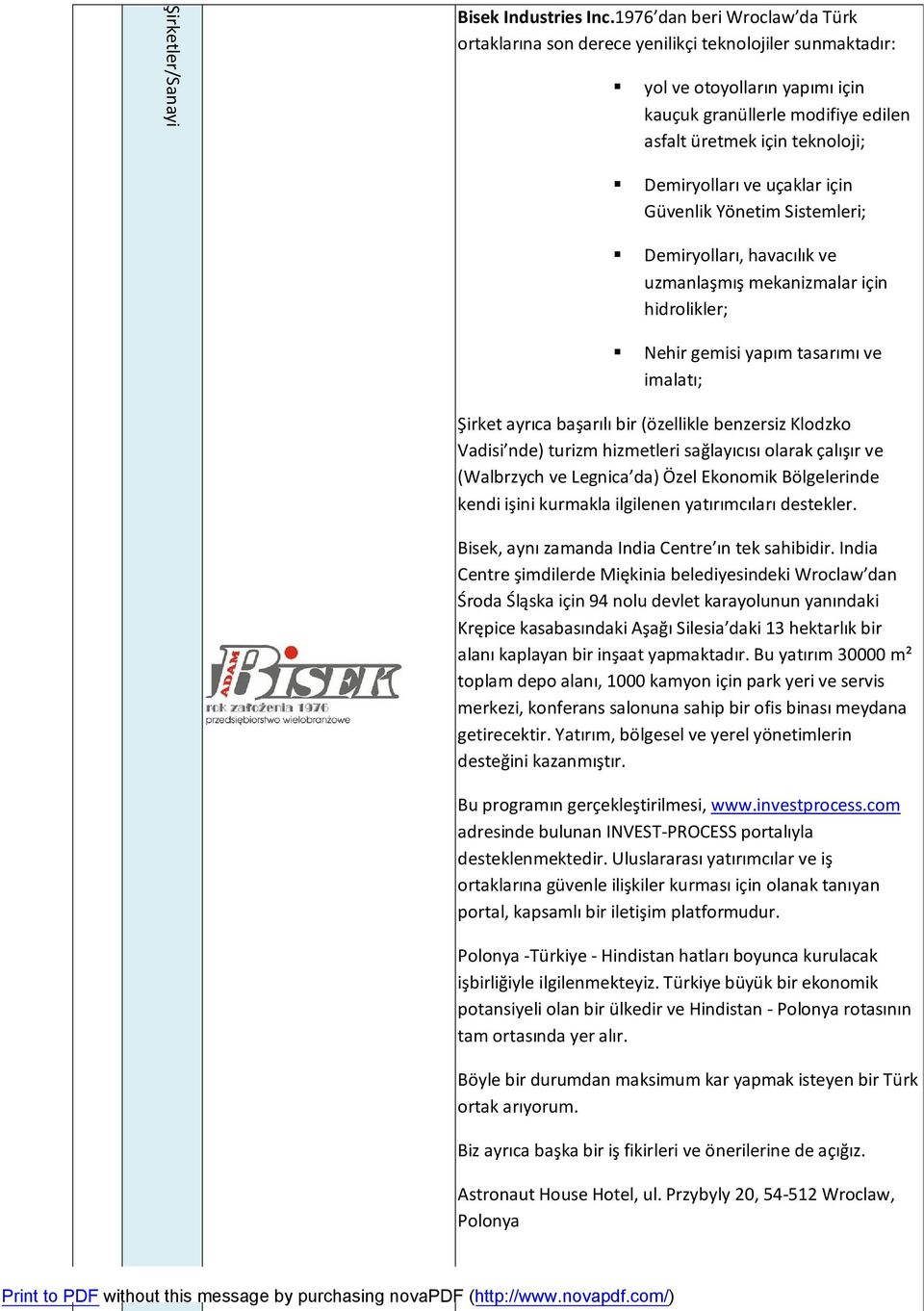 ve uçaklar için Güvenlik Yönetim Sistemleri; Demiryolları, havacılık ve uzmanlaşmış mekanizmalar için hidrolikler; Nehir gemisi yapım tasarımı ve imalatı; Şirket ayrıca başarılı bir (özellikle