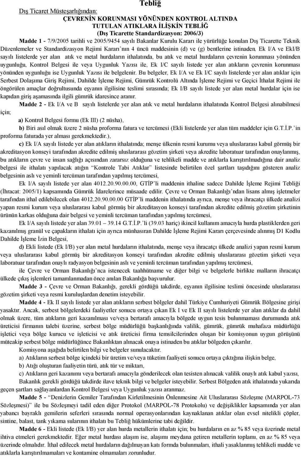 listelerde yer alan atık ve metal hurdaların ithalatında, bu atık ve metal hurdaların çevrenin korunması yönünden uygunluğu, Kontrol Belgesi ile veya Uygunluk Yazısı ile, Ek I/C sayılı listede yer