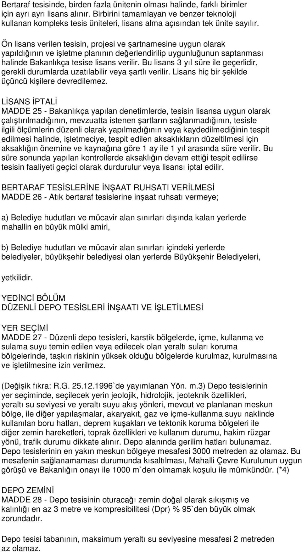 Ön lisans verilen tesisin, projesi ve şartnamesine uygun olarak yapıldığının ve işletme planının değerlendirilip uygunluğunun saptanması halinde Bakanlıkça tesise lisans verilir.