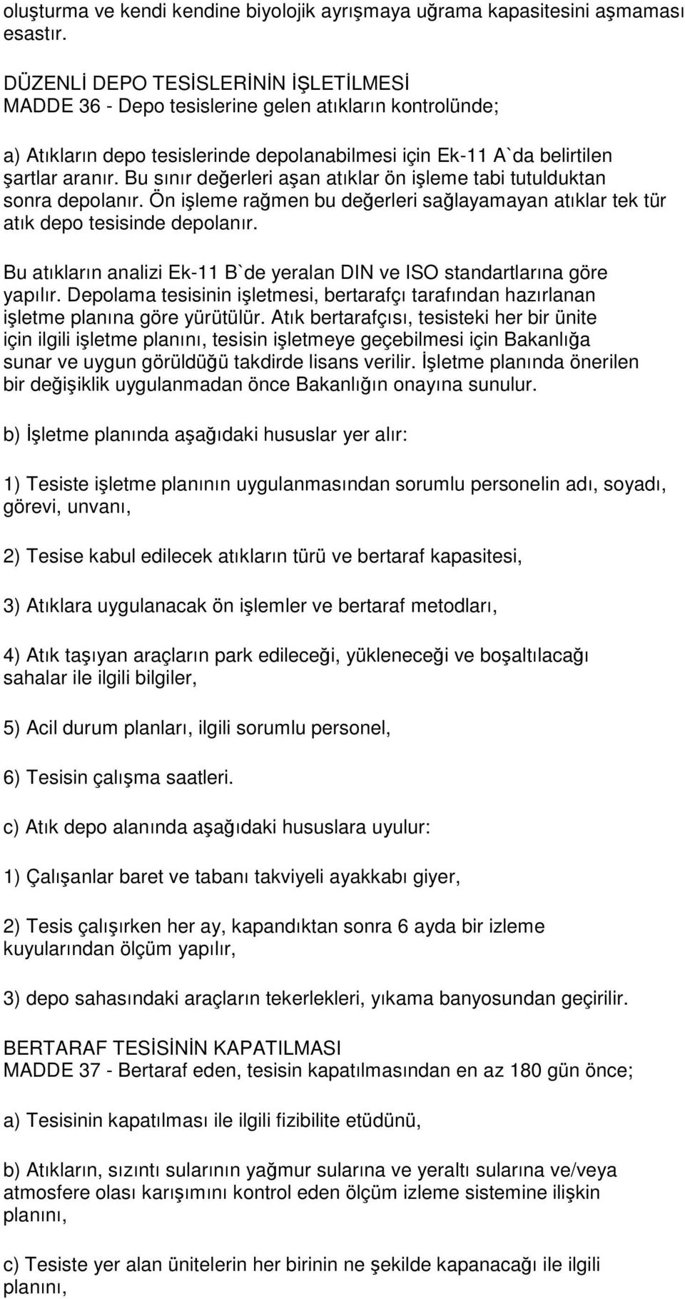 Bu sınır değerleri aşan atıklar ön işleme tabi tutulduktan sonra depolanır. Ön işleme rağmen bu değerleri sağlayamayan atıklar tek tür atık depo tesisinde depolanır.