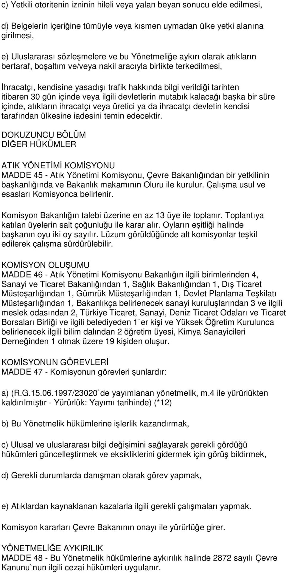 ilgili devletlerin mutabık kalacağı başka bir süre içinde, atıkların ihracatçı veya üretici ya da ihracatçı devletin kendisi tarafından ülkesine iadesini temin edecektir.