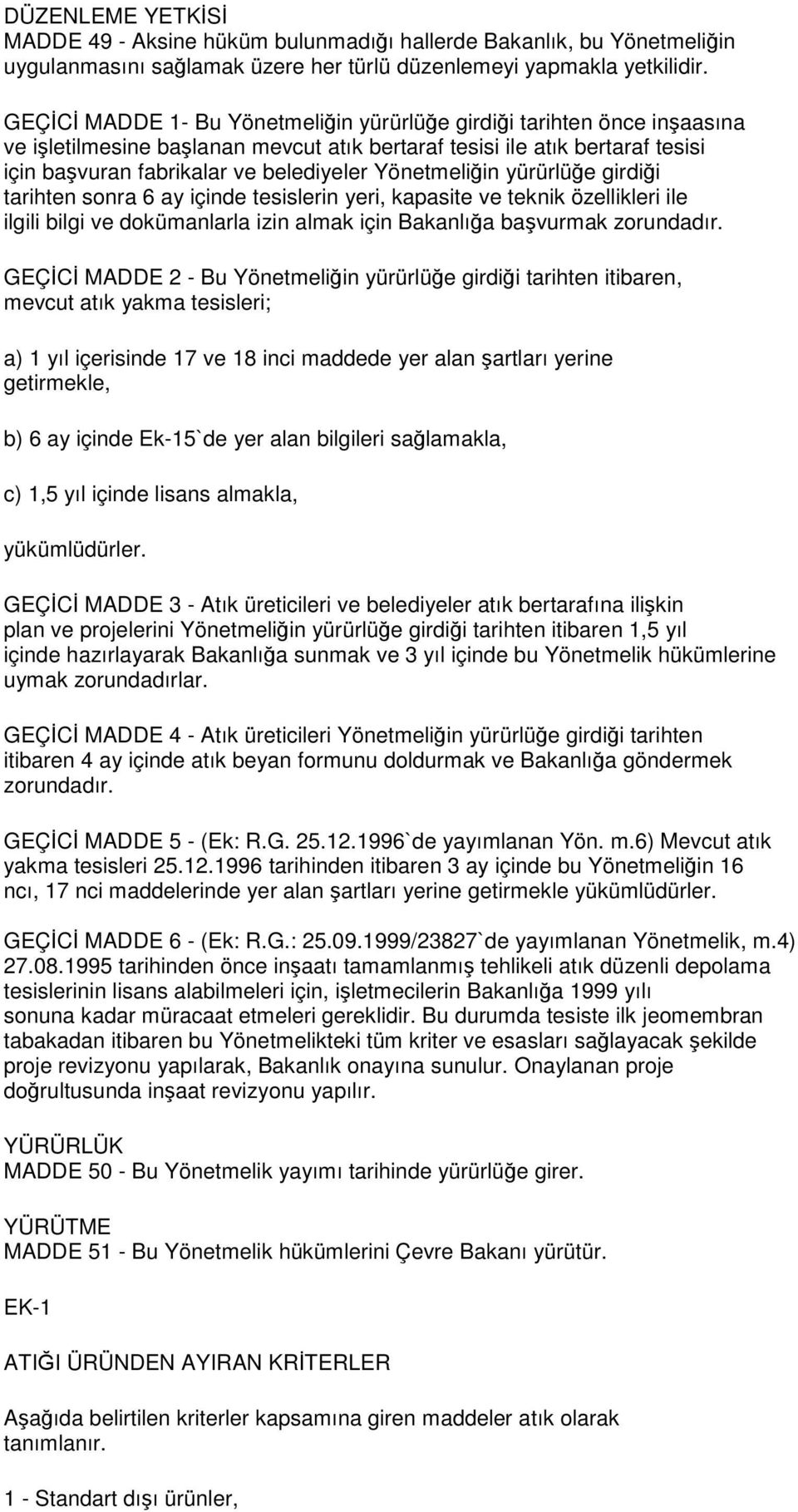 Yönetmeliğin yürürlüğe girdiği tarihten sonra 6 ay içinde tesislerin yeri, kapasite ve teknik özellikleri ile ilgili bilgi ve dokümanlarla izin almak için Bakanlığa başvurmak zorundadır.