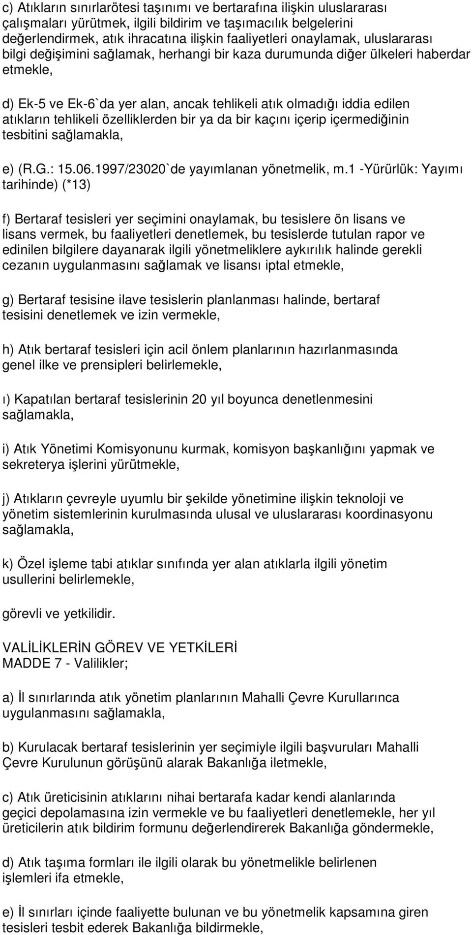 tehlikeli özelliklerden bir ya da bir kaçını içerip içermediğinin tesbitini sağlamakla, e) (R.G.: 15.06.1997/23020`de yayımlanan yönetmelik, m.