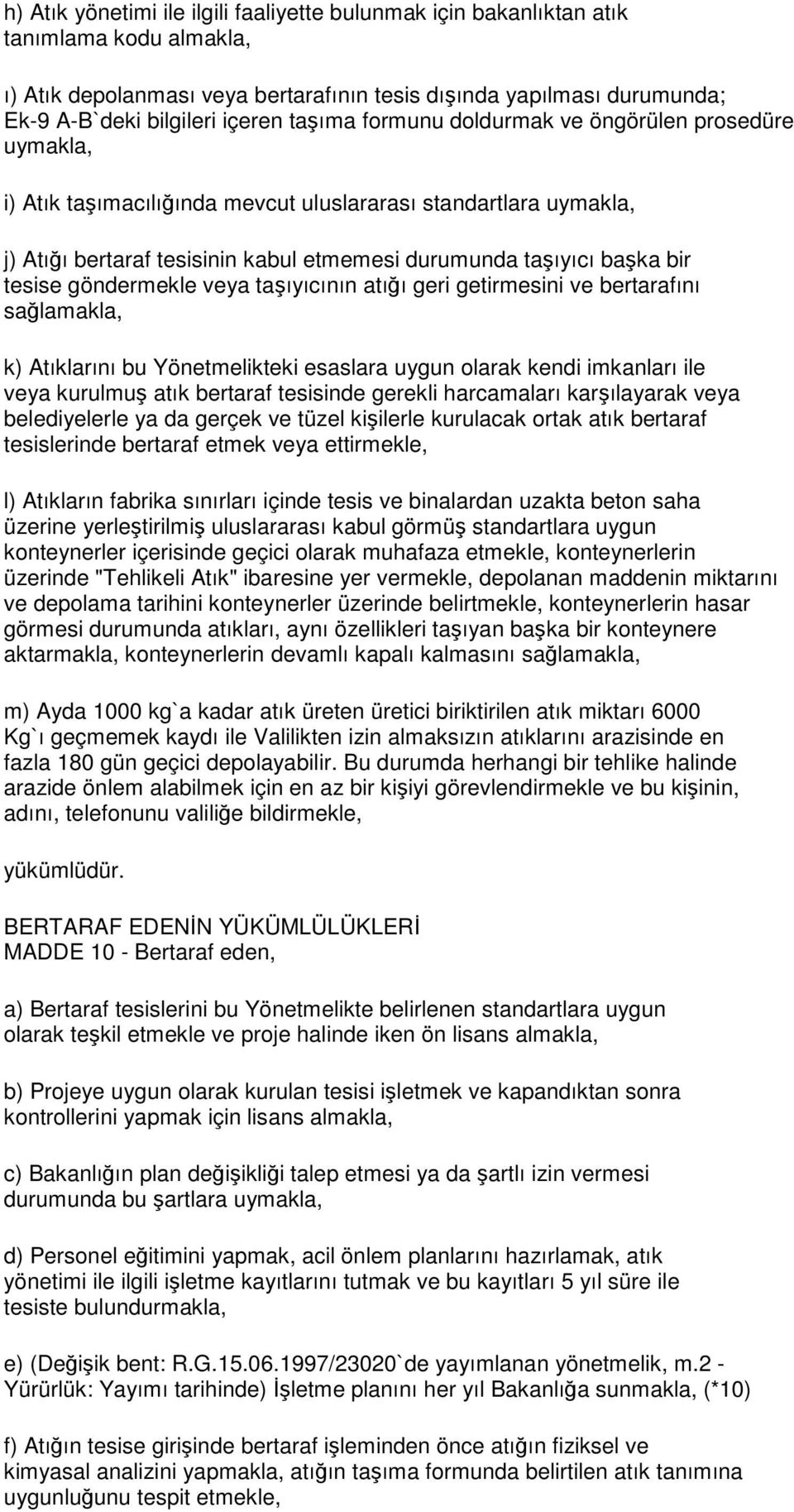 tesise göndermekle veya taşıyıcının atığı geri getirmesini ve bertarafını sağlamakla, k) Atıklarını bu Yönetmelikteki esaslara uygun olarak kendi imkanları ile veya kurulmuş atık bertaraf tesisinde